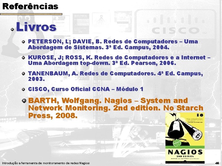 Referências Livros PETERSON, L; DAVIE, B. Redes de Computadores – Uma Abordagem de Sistemas. Referências Livros PETERSON, L; DAVIE, B. Redes de Computadores – Uma Abordagem de Sistemas.