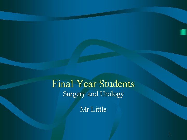 Final Year Students Surgery and Urology Mr Little 1 Final Year Students Surgery and Urology Mr Little 1