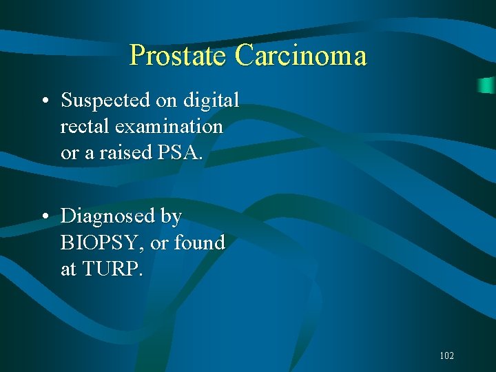 Prostate Carcinoma • Suspected on digital rectal examination or a raised PSA. • Diagnosed Prostate Carcinoma • Suspected on digital rectal examination or a raised PSA. • Diagnosed
