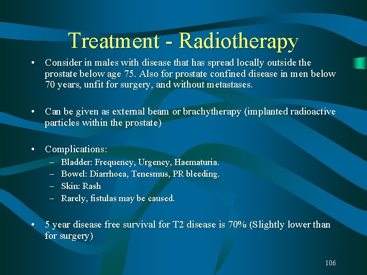 Treatment - Radiotherapy • Consider in males with disease that has spread locally outside Treatment - Radiotherapy • Consider in males with disease that has spread locally outside