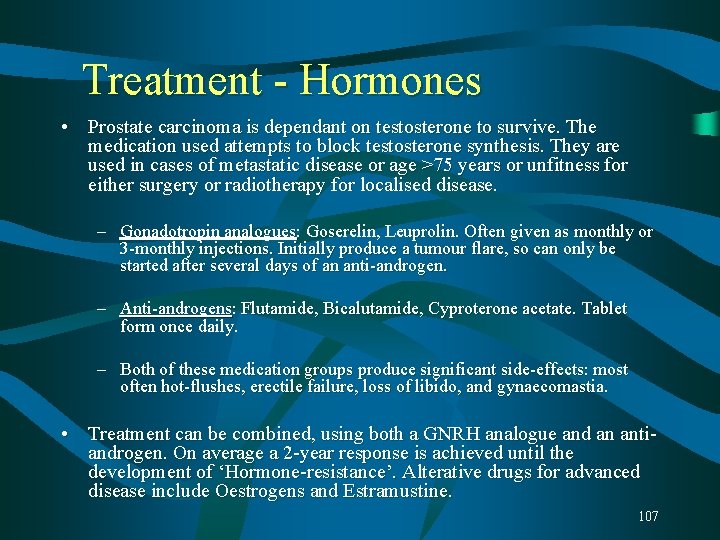 Treatment - Hormones • Prostate carcinoma is dependant on testosterone to survive. The medication Treatment - Hormones • Prostate carcinoma is dependant on testosterone to survive. The medication