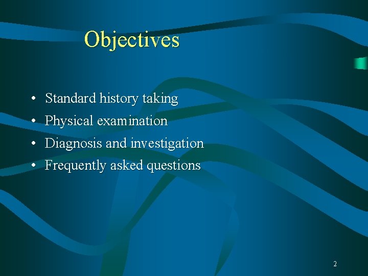 Objectives • Standard history taking • Physical examination • Diagnosis and investigation • Frequently Objectives • Standard history taking • Physical examination • Diagnosis and investigation • Frequently