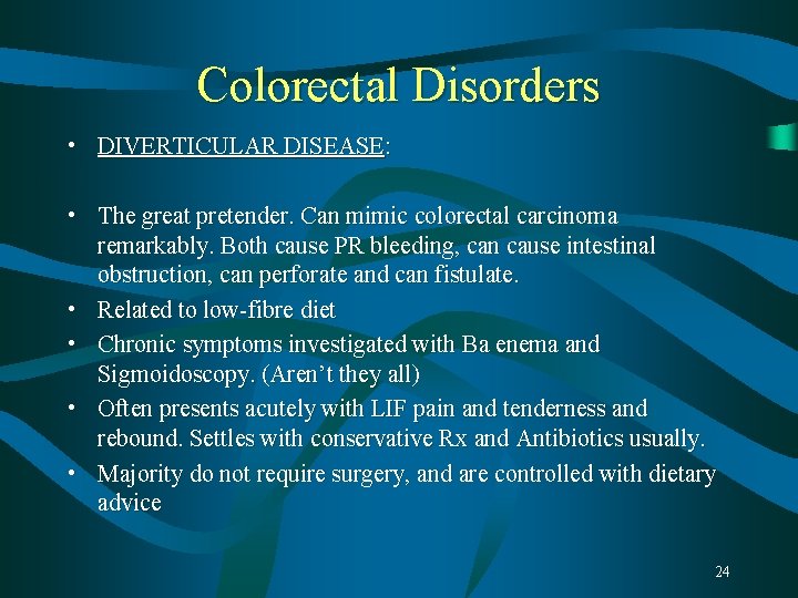 Colorectal Disorders • DIVERTICULAR DISEASE: • The great pretender. Can mimic colorectal carcinoma remarkably. Colorectal Disorders • DIVERTICULAR DISEASE: • The great pretender. Can mimic colorectal carcinoma remarkably.