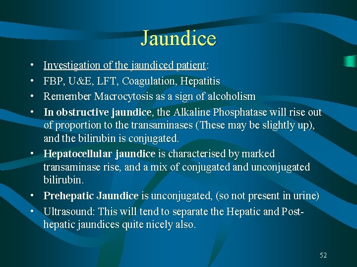 Jaundice • • Investigation of the jaundiced patient: FBP, U&E, LFT, Coagulation, Hepatitis Remember Jaundice • • Investigation of the jaundiced patient: FBP, U&E, LFT, Coagulation, Hepatitis Remember