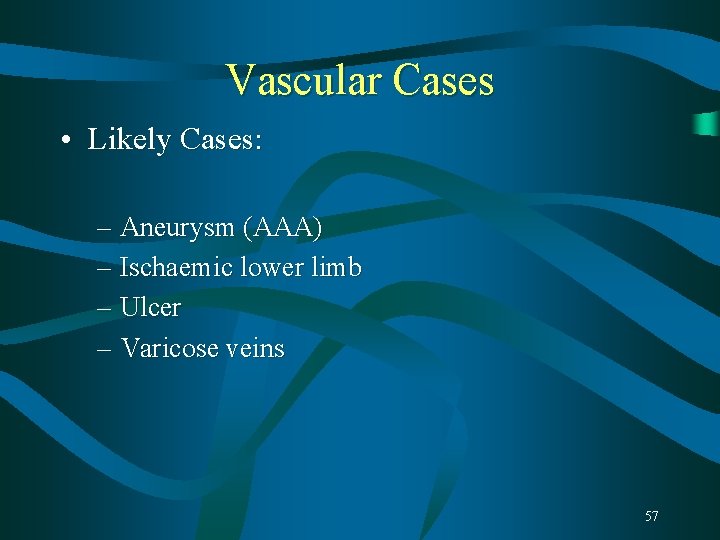 Vascular Cases • Likely Cases: – Aneurysm (AAA) – Ischaemic lower limb – Ulcer Vascular Cases • Likely Cases: – Aneurysm (AAA) – Ischaemic lower limb – Ulcer