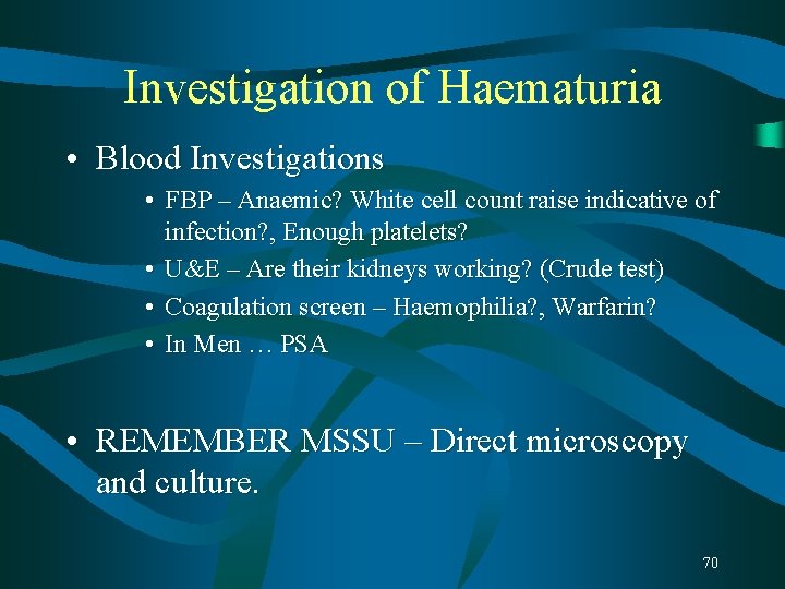 Investigation of Haematuria • Blood Investigations • FBP – Anaemic? White cell count raise Investigation of Haematuria • Blood Investigations • FBP – Anaemic? White cell count raise