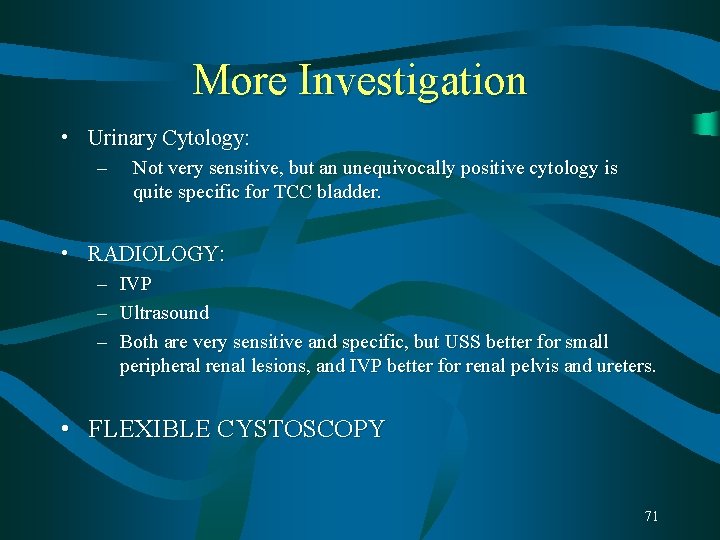 More Investigation • Urinary Cytology: – Not very sensitive, but an unequivocally positive cytology More Investigation • Urinary Cytology: – Not very sensitive, but an unequivocally positive cytology