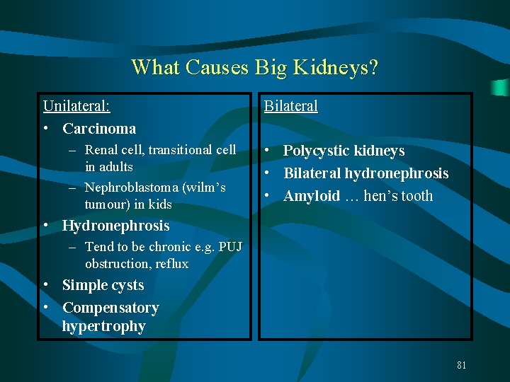 What Causes Big Kidneys? Unilateral: • Carcinoma – Renal cell, transitional cell in adults What Causes Big Kidneys? Unilateral: • Carcinoma – Renal cell, transitional cell in adults