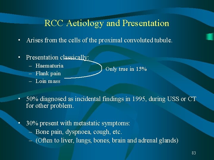 RCC Aetiology and Presentation • Arises from the cells of the proximal convoluted tubule. RCC Aetiology and Presentation • Arises from the cells of the proximal convoluted tubule.