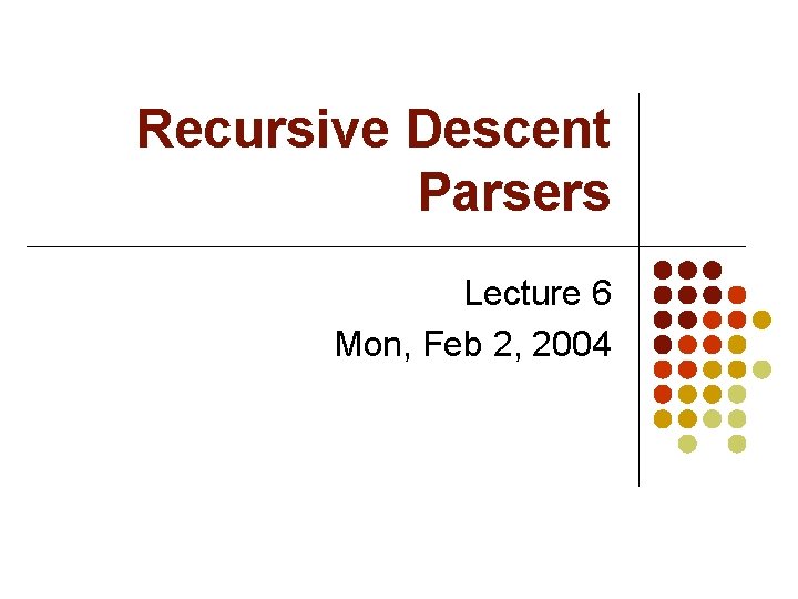 Recursive Descent Parsers Lecture 6 Mon, Feb 2, 2004 