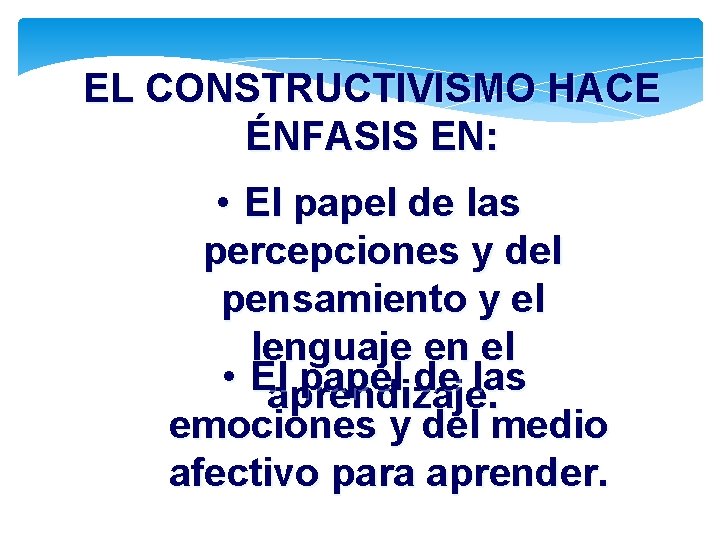 EL CONSTRUCTIVISMO HACE ÉNFASIS EN: • El papel de las percepciones y del pensamiento