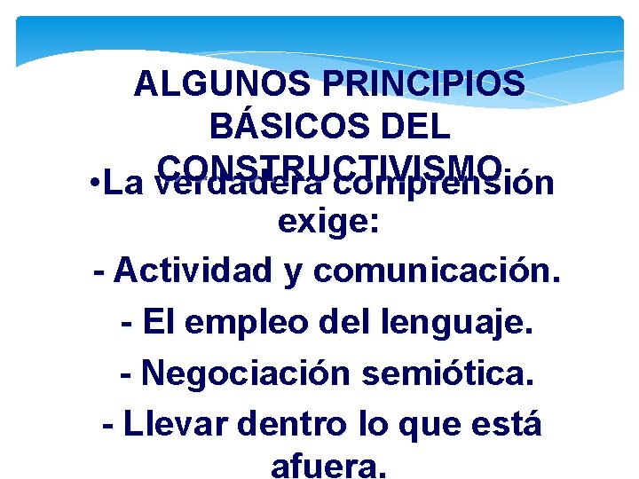 ALGUNOS PRINCIPIOS BÁSICOS DEL CONSTRUCTIVISMO • La verdadera comprensión exige: - Actividad y comunicación.