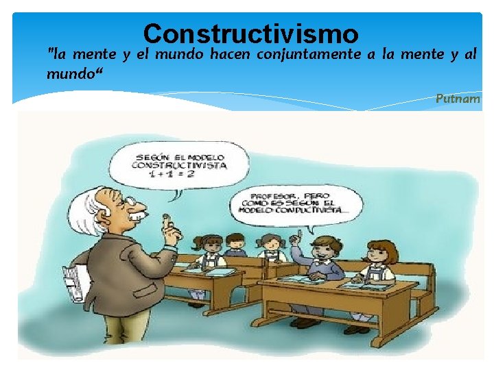 Constructivismo "la mente y el mundo hacen conjuntamente a la mente y al mundo“