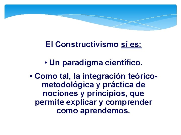 El Constructivismo sí es: • Un paradigma científico. • Como tal, la integración teóricometodológica