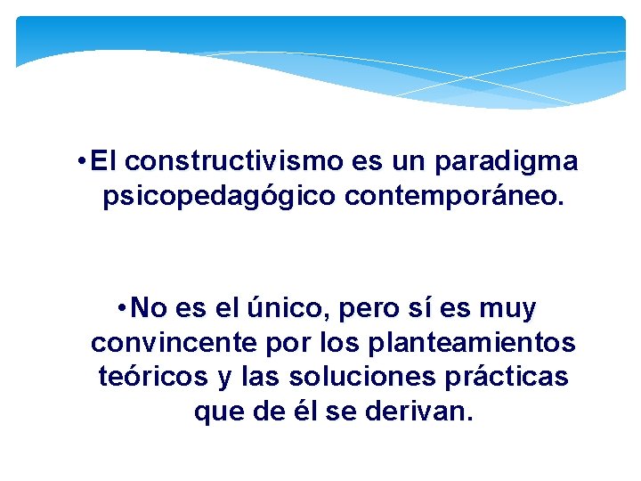  • El constructivismo es un paradigma psicopedagógico contemporáneo. • No es el único,