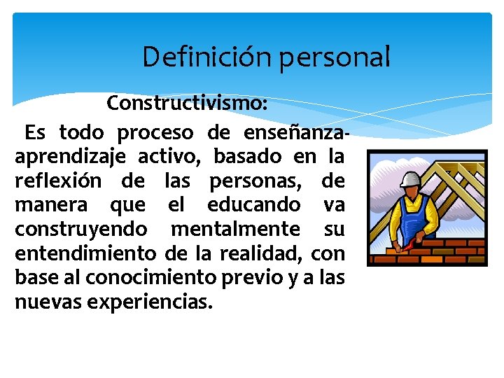 Definición personal Constructivismo: Es todo proceso de enseñanzaaprendizaje activo, basado en la reflexión de