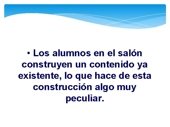 • Los alumnos en el salón construyen un contenido ya existente, lo que • Los alumnos en el salón construyen un contenido ya existente, lo que