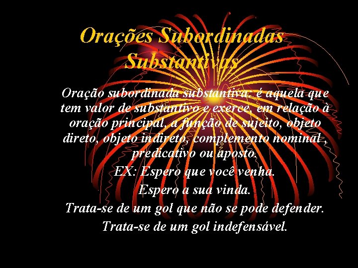 Orações Subordinadas Substantivas Oração subordinada substantiva: é aquela que tem valor de substantivo e