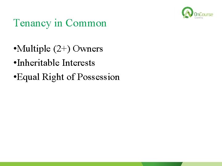Tenancy in Common • Multiple (2+) Owners • Inheritable Interests • Equal Right of