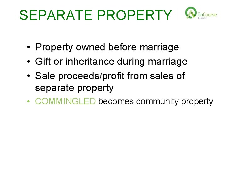 SEPARATE PROPERTY • Property owned before marriage • Gift or inheritance during marriage •