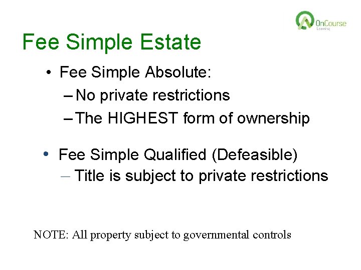 Fee Simple Estate • Fee Simple Absolute: – No private restrictions – The HIGHEST