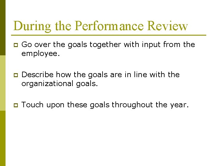During the Performance Review p Go over the goals together with input from the