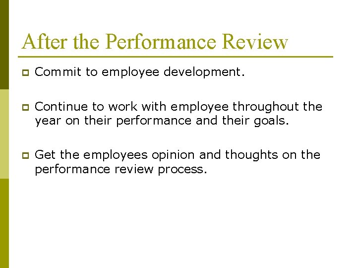 After the Performance Review p Commit to employee development. p Continue to work with