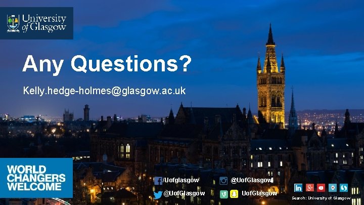 Any Questions? Kelly. hedge-holmes@glasgow. ac. uk /Uofglasgow @Uof. Glasgow Search: University of Glasgow 