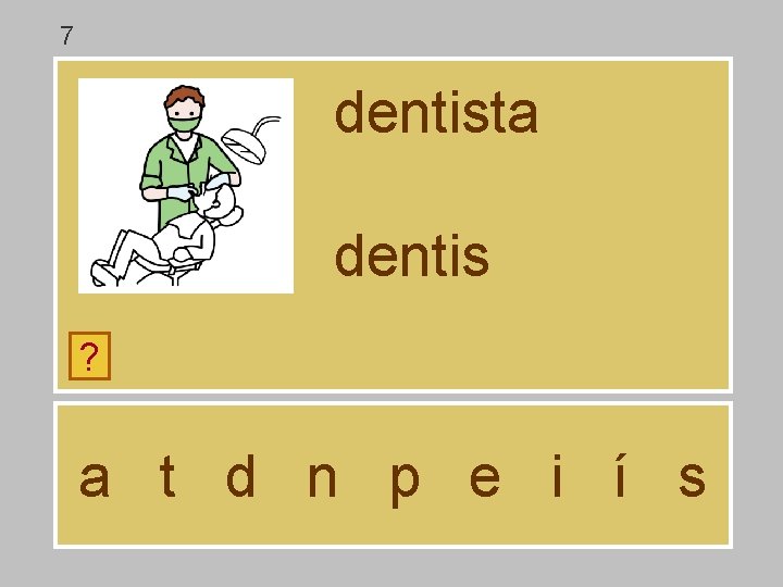 7 dentista dentis ? a t d n p e i í s 