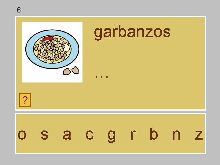 6 garbanzos … ? o s a c g r b n z 