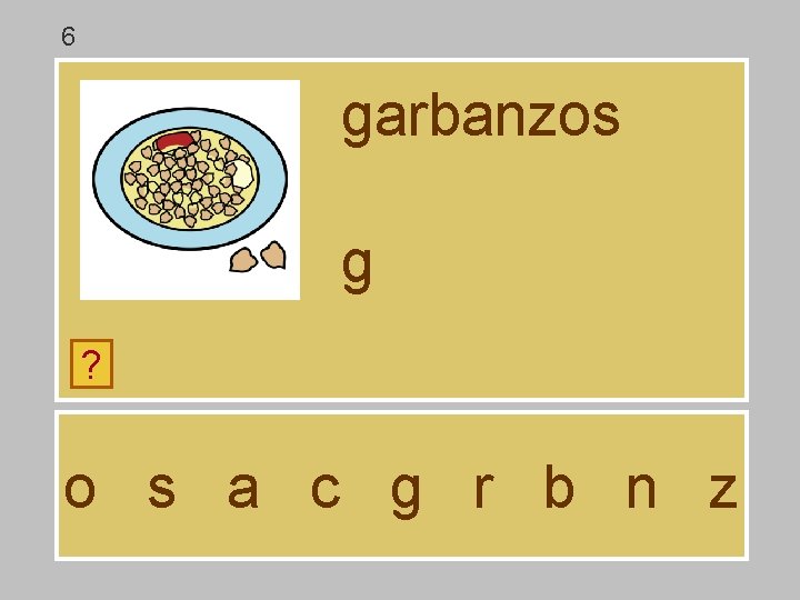 6 garbanzos g ? o s a c g r b n z 