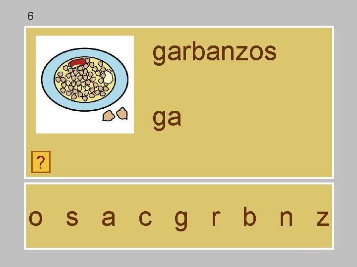 6 garbanzos ga ? o s a c g r b n z 
