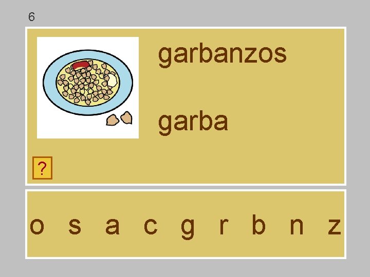 6 garbanzos garba ? o s a c g r b n z 