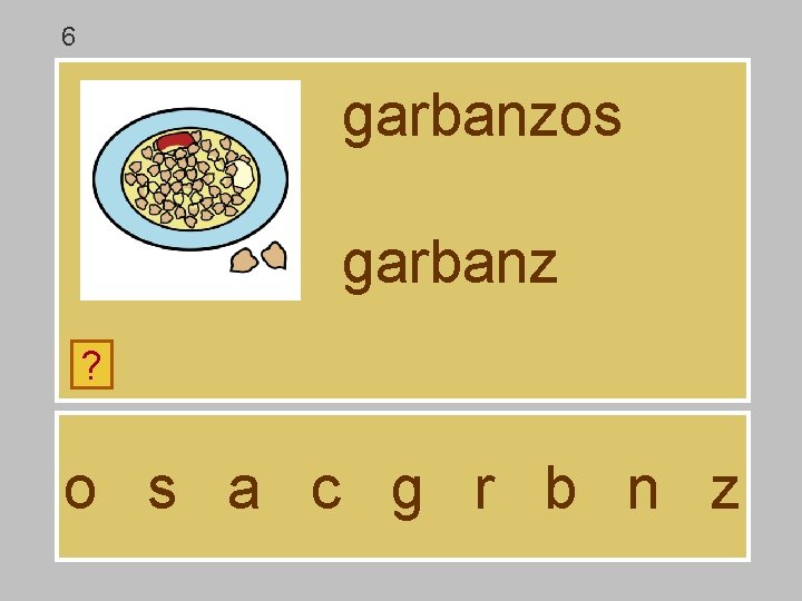 6 garbanzos garbanz ? o s a c g r b n z 