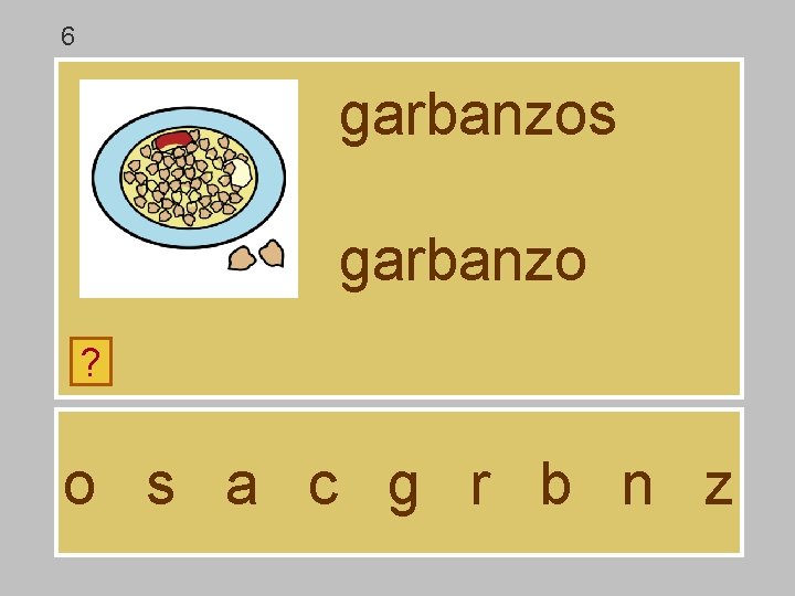 6 garbanzos garbanzo ? o s a c g r b n z 