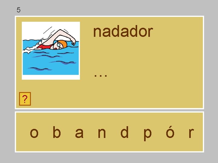 5 nadador … ? o b a n d p ó r 