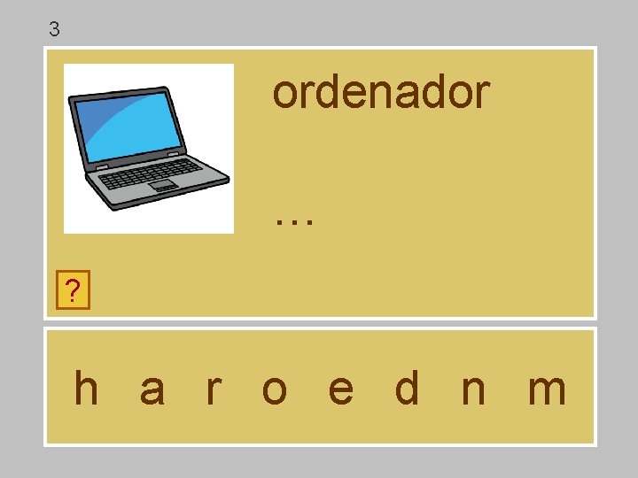 3 ordenador … ? h a r o e d n m 