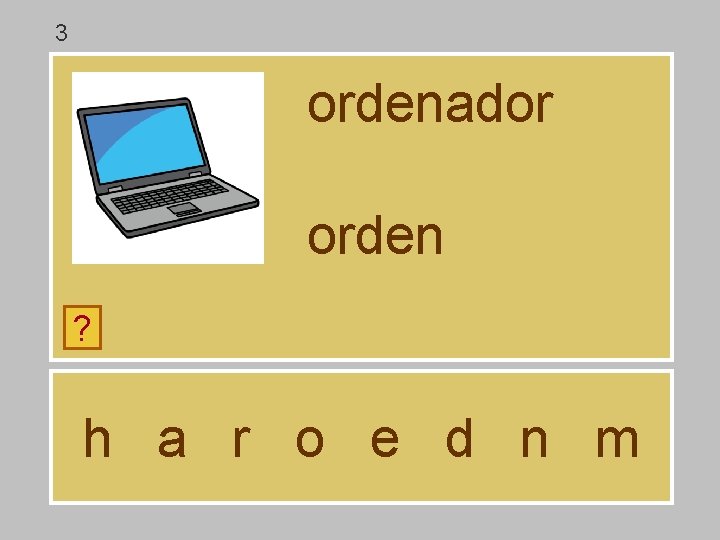 3 ordenador orden ? h a r o e d n m 