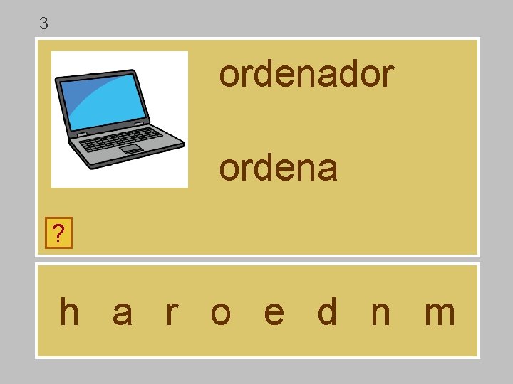 3 ordenador ordena ? h a r o e d n m 