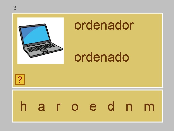 3 ordenador ordenado ? h a r o e d n m 