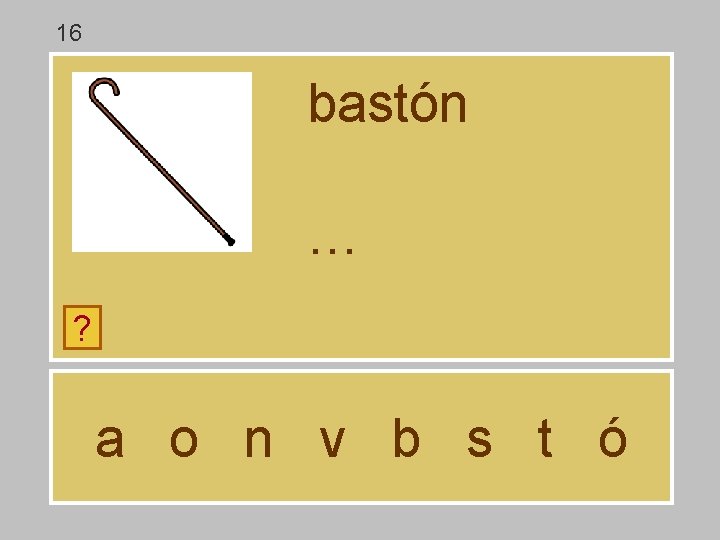 16 bastón … ? a o n v b s t ó 