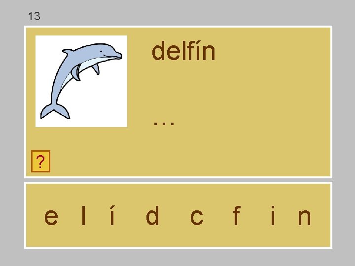 13 delfín … ? e l í d c f i n 