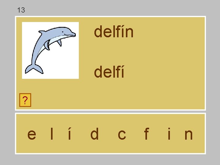 13 delfín delfí ? e l í d c f i n 