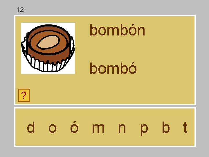 12 bombón bombó ? d o ó m n p b t 