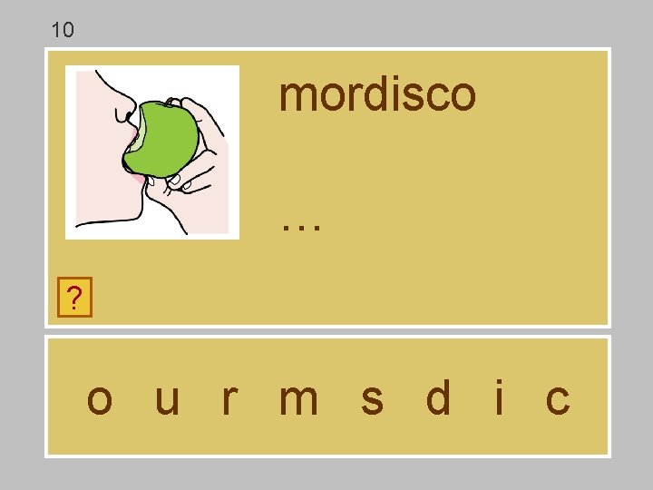 10 mordisco … ? o u r m s d i c 