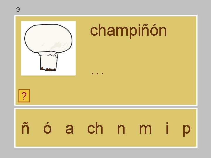 9 champiñón … ? ñ ó a ch n m i p 