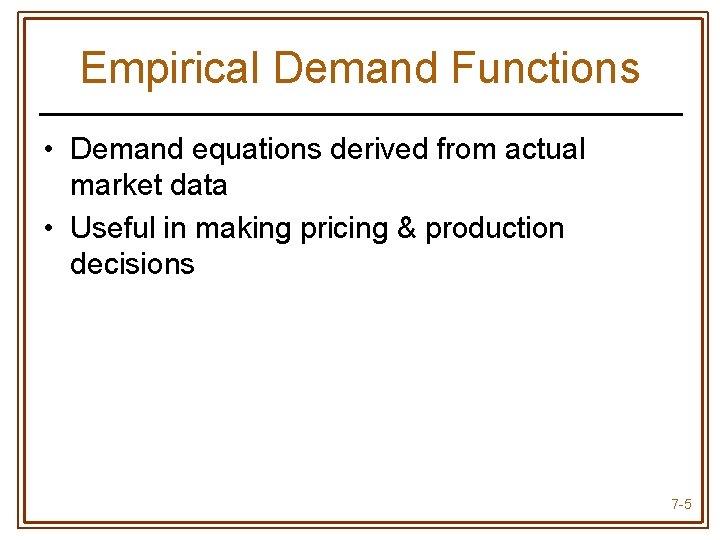 Empirical Demand Functions • Demand equations derived from actual market data • Useful in