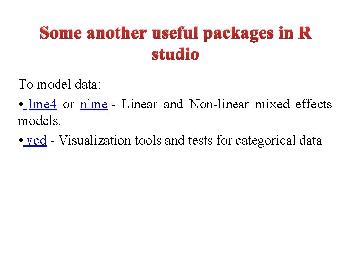 Some another useful packages in R studio To model data: • lme 4 or