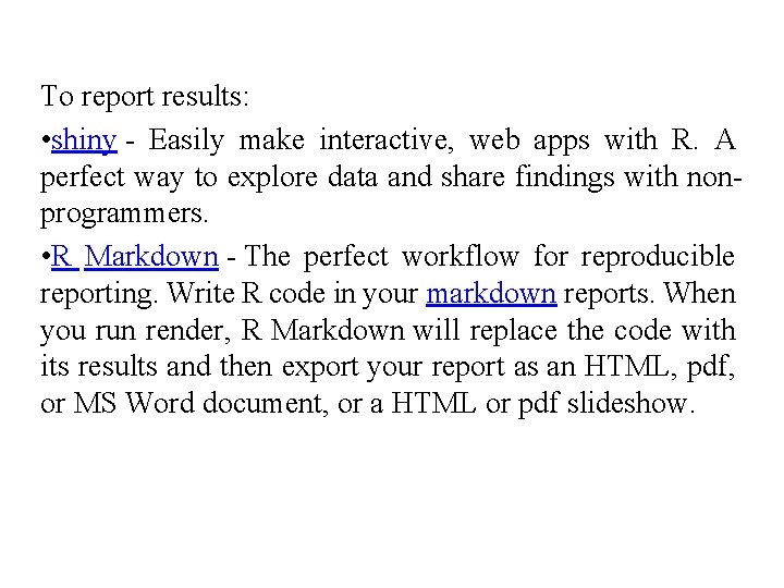 To report results: • shiny - Easily make interactive, web apps with R. A