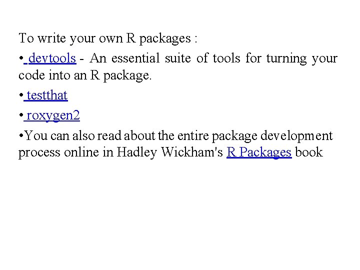 To write your own R packages : • devtools - An essential suite of